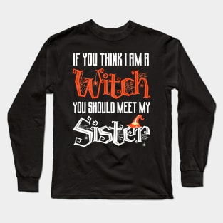 If You Think I Am A Witch You Should Meet My Sister Long Sleeve T-Shirt